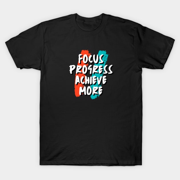 Focus, Progress, Achieve more T-Shirt by Patterns-Hub